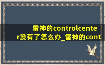 雷神的controlcenter没有了怎么办_雷神的control center怎么使用